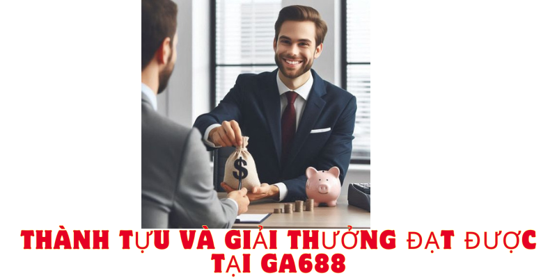 thành tựu và giải thưởng đạt được tại ga688